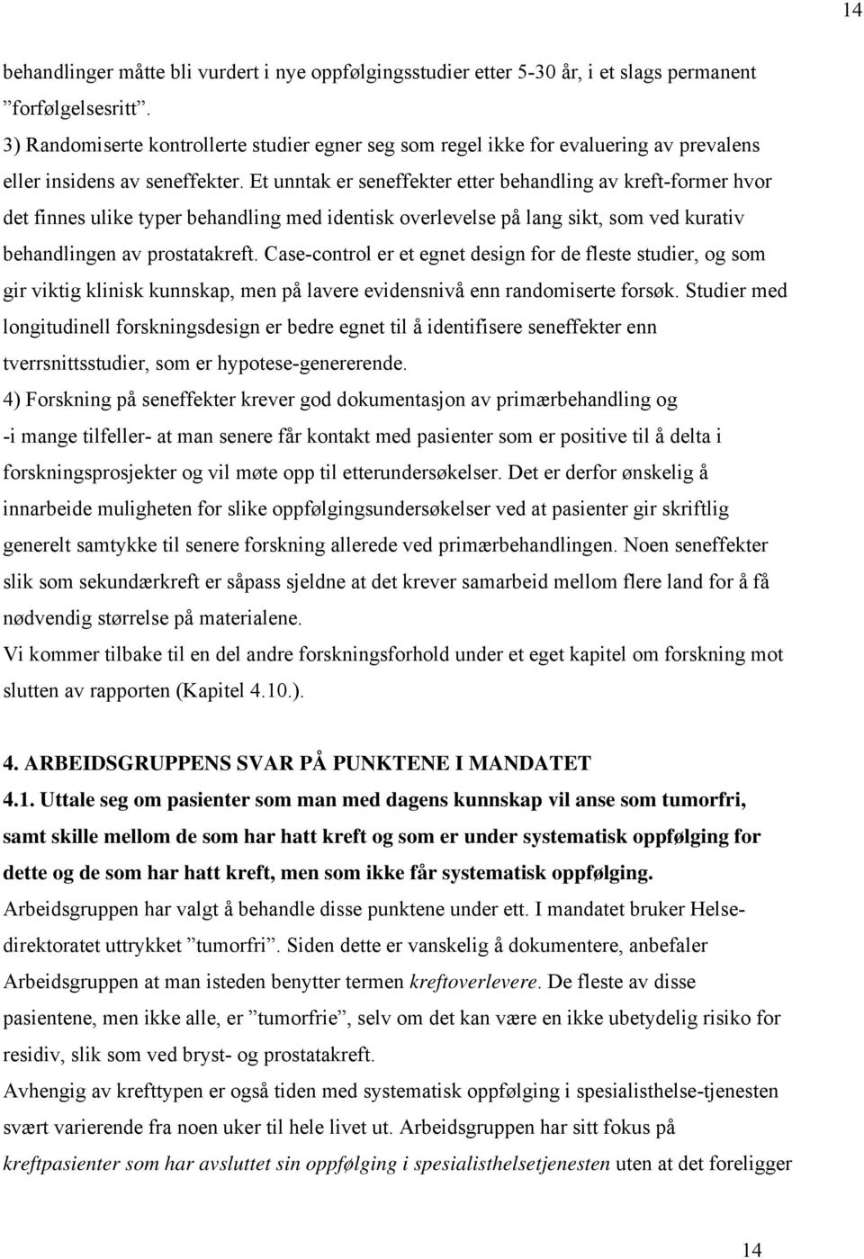 Et unntak er seneffekter etter behandling av kreft-former hvor det finnes ulike typer behandling med identisk overlevelse på lang sikt, som ved kurativ behandlingen av prostatakreft.