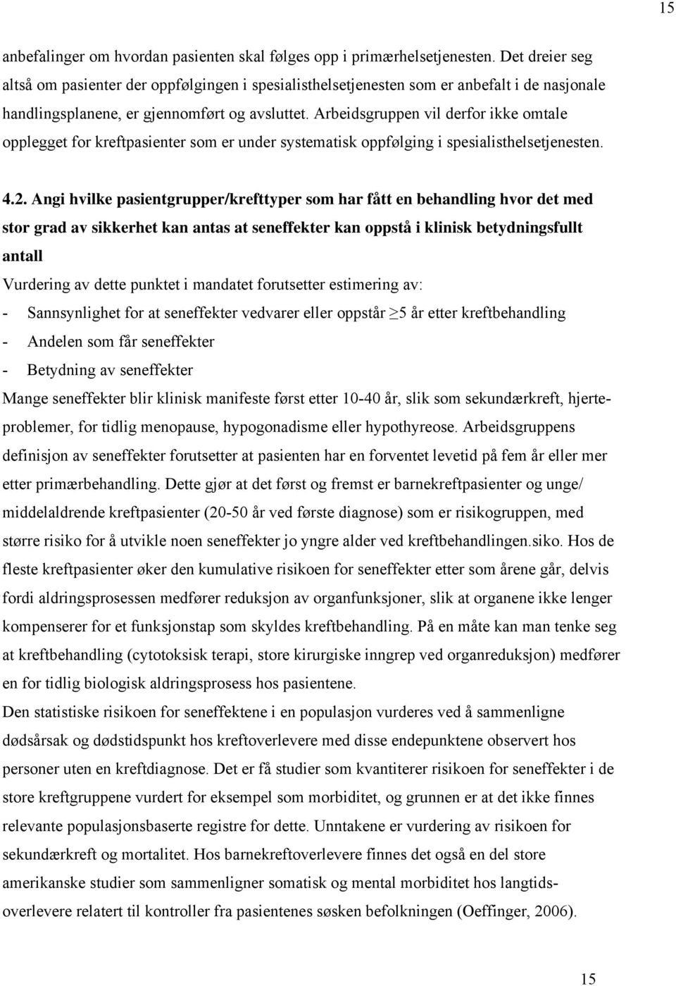 Arbeidsgruppen vil derfor ikke omtale opplegget for kreftpasienter som er under systematisk oppfølging i spesialisthelsetjenesten. 4.2.