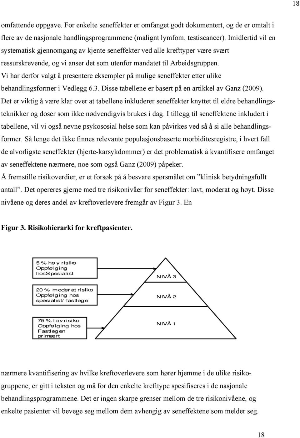 Vi har derfor valgt å presentere eksempler på mulige seneffekter etter ulike behandlingsformer i Vedlegg 6.3. Disse tabellene er basert på en artikkel av Ganz (2009).