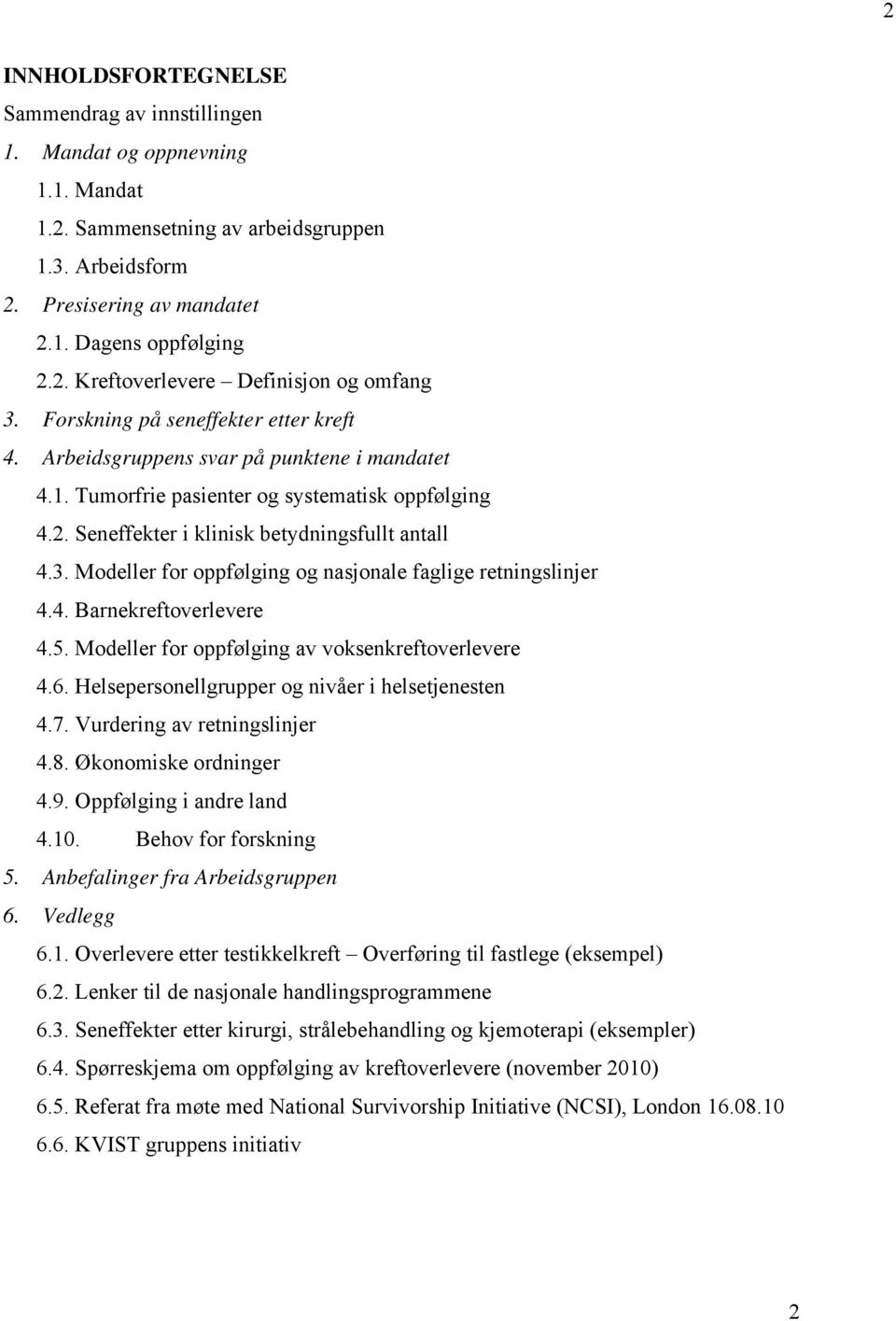 Modeller for oppfølging og nasjonale faglige retningslinjer 4.4. Barnekreftoverlevere 4.5. Modeller for oppfølging av voksenkreftoverlevere 4.6. Helsepersonellgrupper og nivåer i helsetjenesten 4.7.