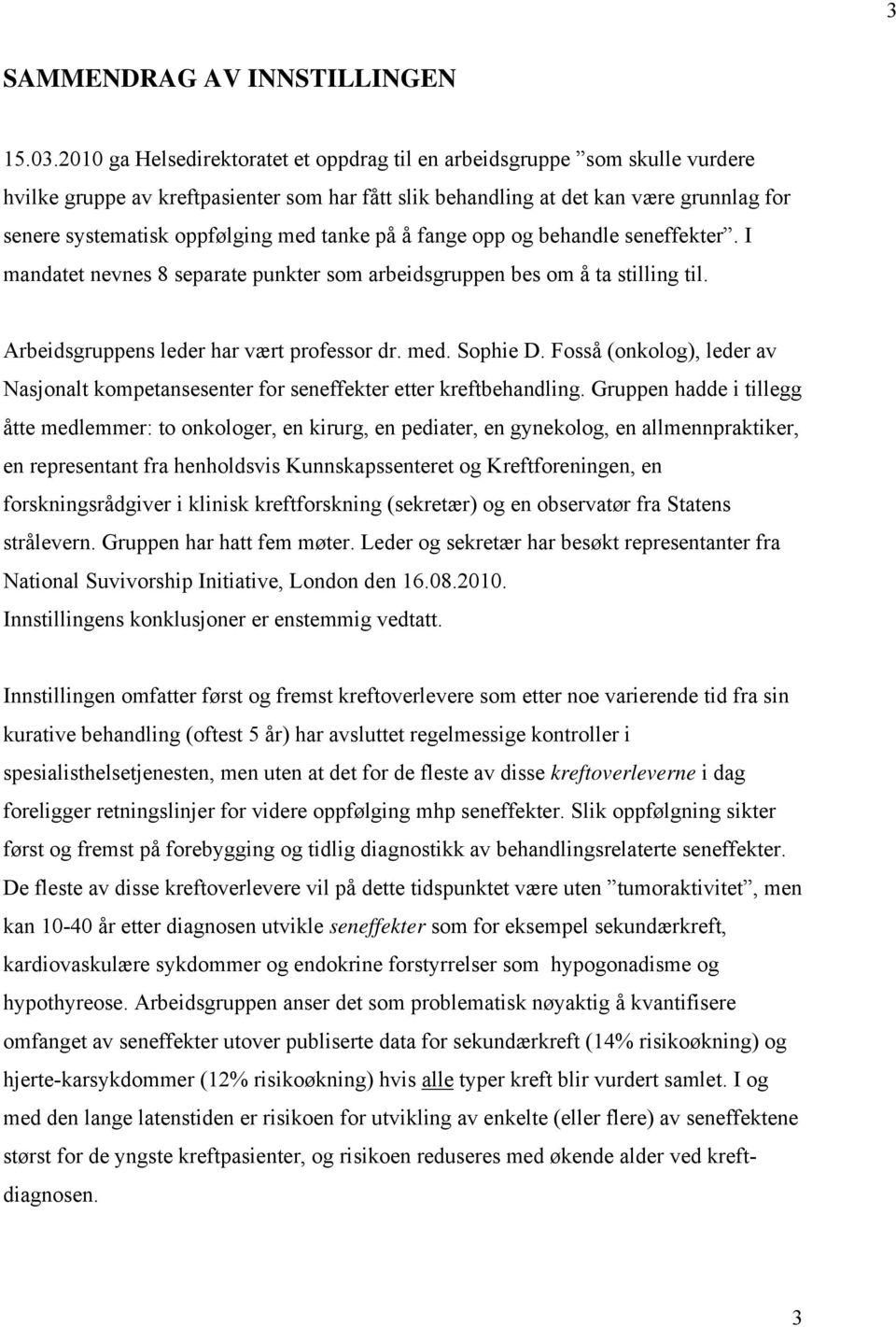 med tanke på å fange opp og behandle seneffekter. I mandatet nevnes 8 separate punkter som arbeidsgruppen bes om å ta stilling til. Arbeidsgruppens leder har vært professor dr. med. Sophie D.