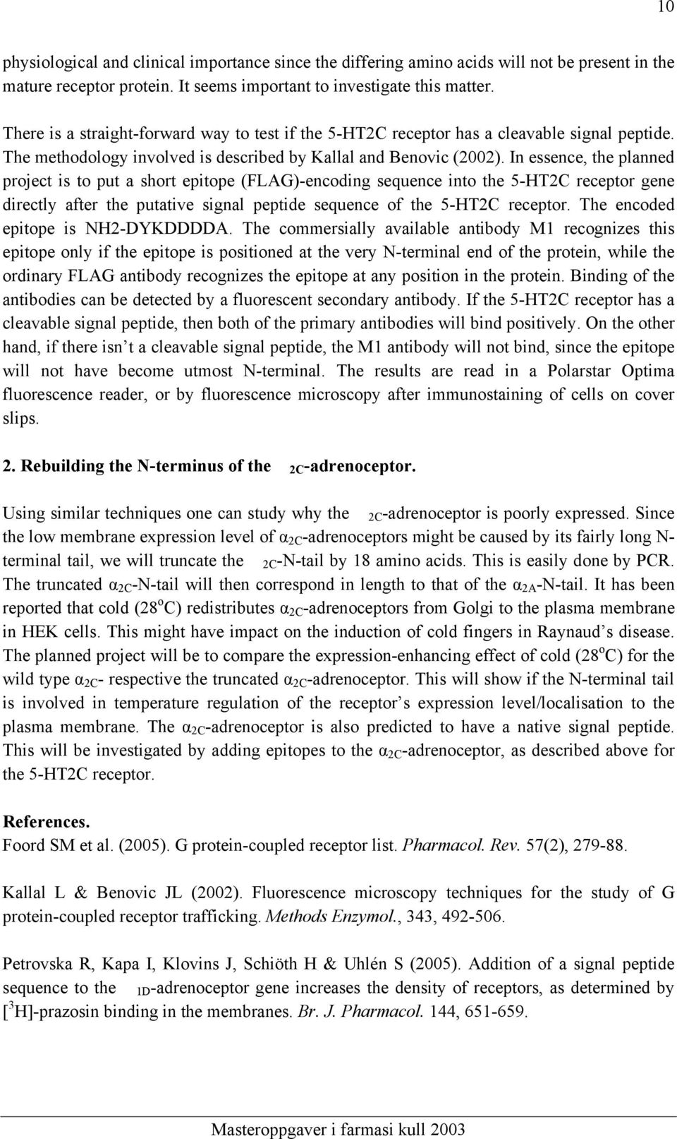 In essence, the planned project is to put a short epitope (FLAG)-encoding sequence into the 5-HT2C receptor gene directly after the putative signal peptide sequence of the 5-HT2C receptor.