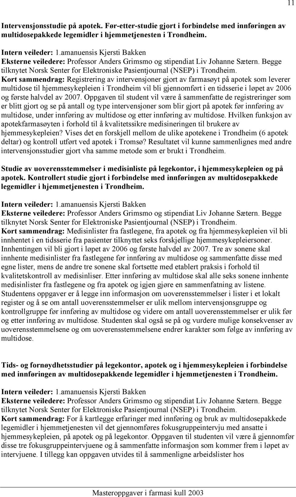 Kort sammendrag: Registrering av intervensjoner gjort av farmasøyt på apotek som leverer multidose til hjemmesykepleien i Trondheim vil bli gjennomført i en tidsserie i løpet av 2006 og første