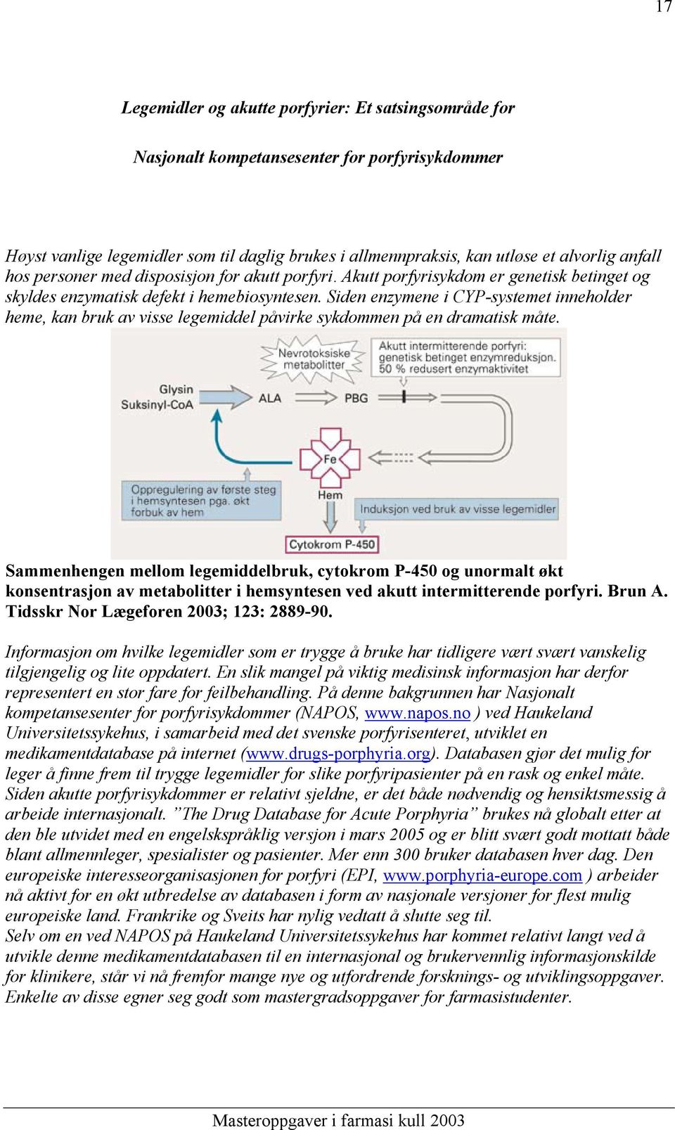 Siden enzymene i CYP-systemet inneholder heme, kan bruk av visse legemiddel påvirke sykdommen på en dramatisk måte.