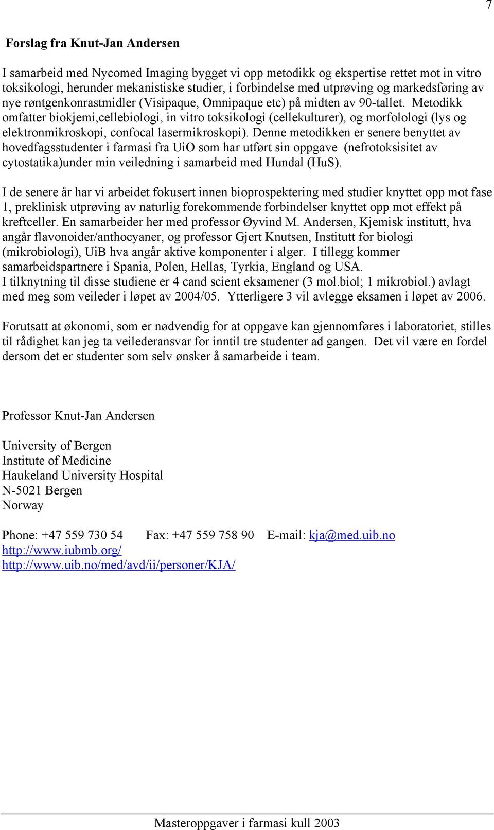 Metodikk omfatter biokjemi,cellebiologi, in vitro toksikologi (cellekulturer), og morfolologi (lys og elektronmikroskopi, confocal lasermikroskopi).