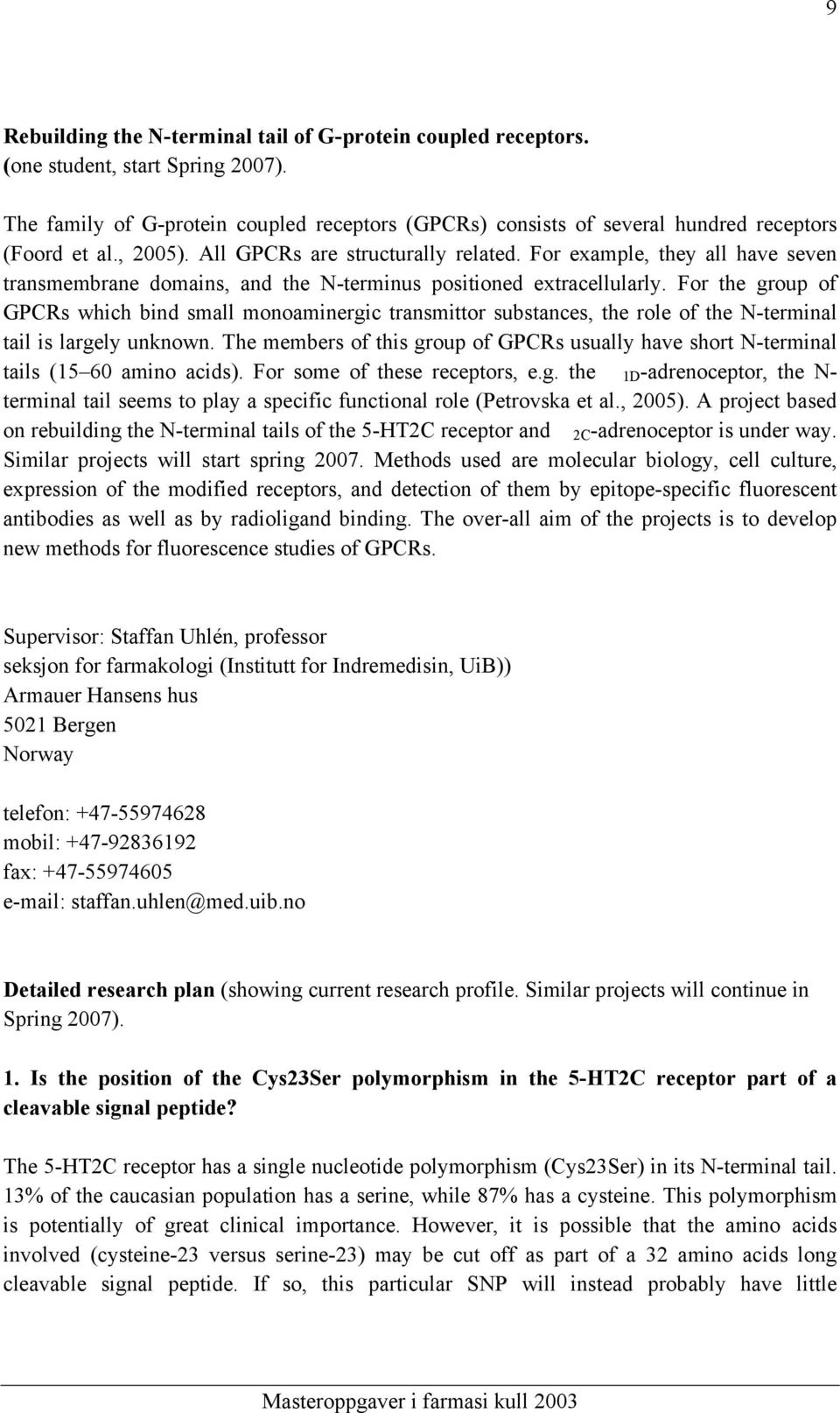 For the group of GPCRs which bind small monoaminergic transmittor substances, the role of the N-terminal tail is largely unknown.