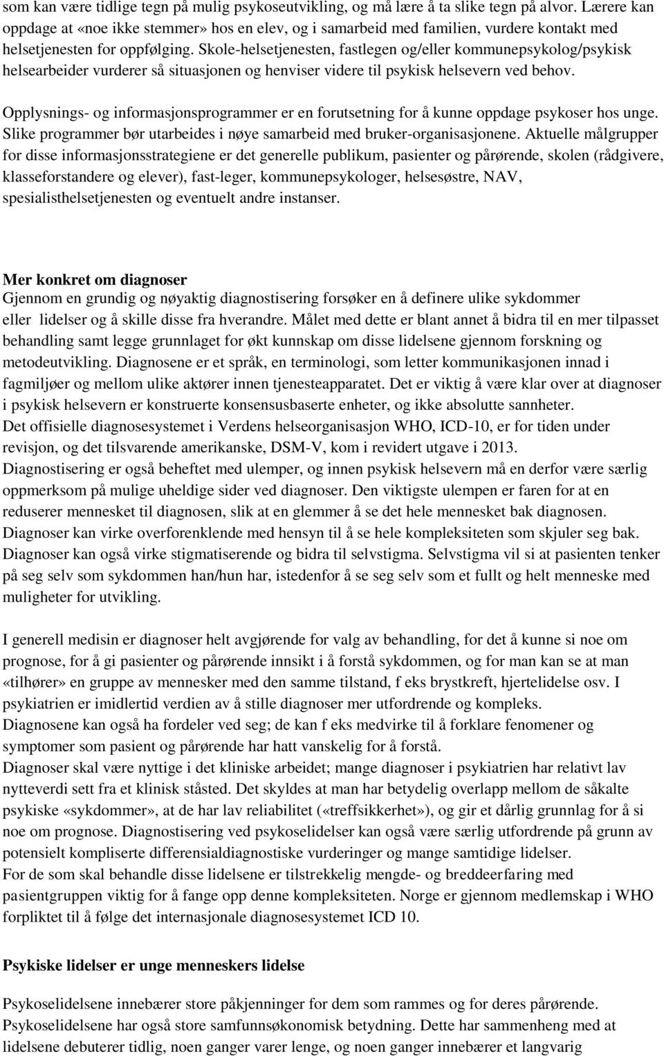 Skole-helsetjenesten, fastlegen og/eller kommunepsykolog/psykisk helsearbeider vurderer så situasjonen og henviser videre til psykisk helsevern ved behov.