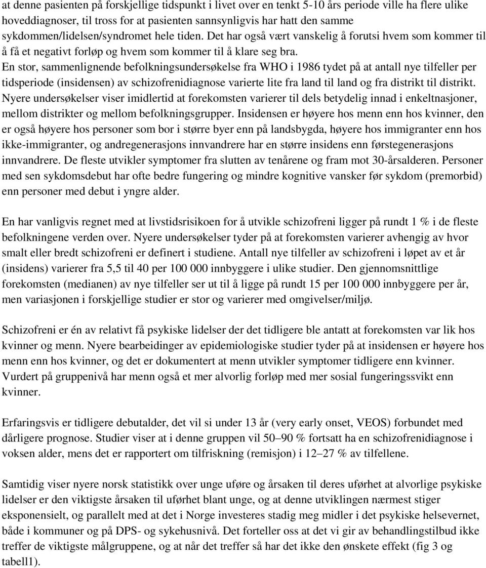 En stor, sammenlignende befolkningsundersøkelse fra WHO i 1986 tydet på at antall nye tilfeller per tidsperiode (insidensen) av schizofrenidiagnose varierte lite fra land til land og fra distrikt til