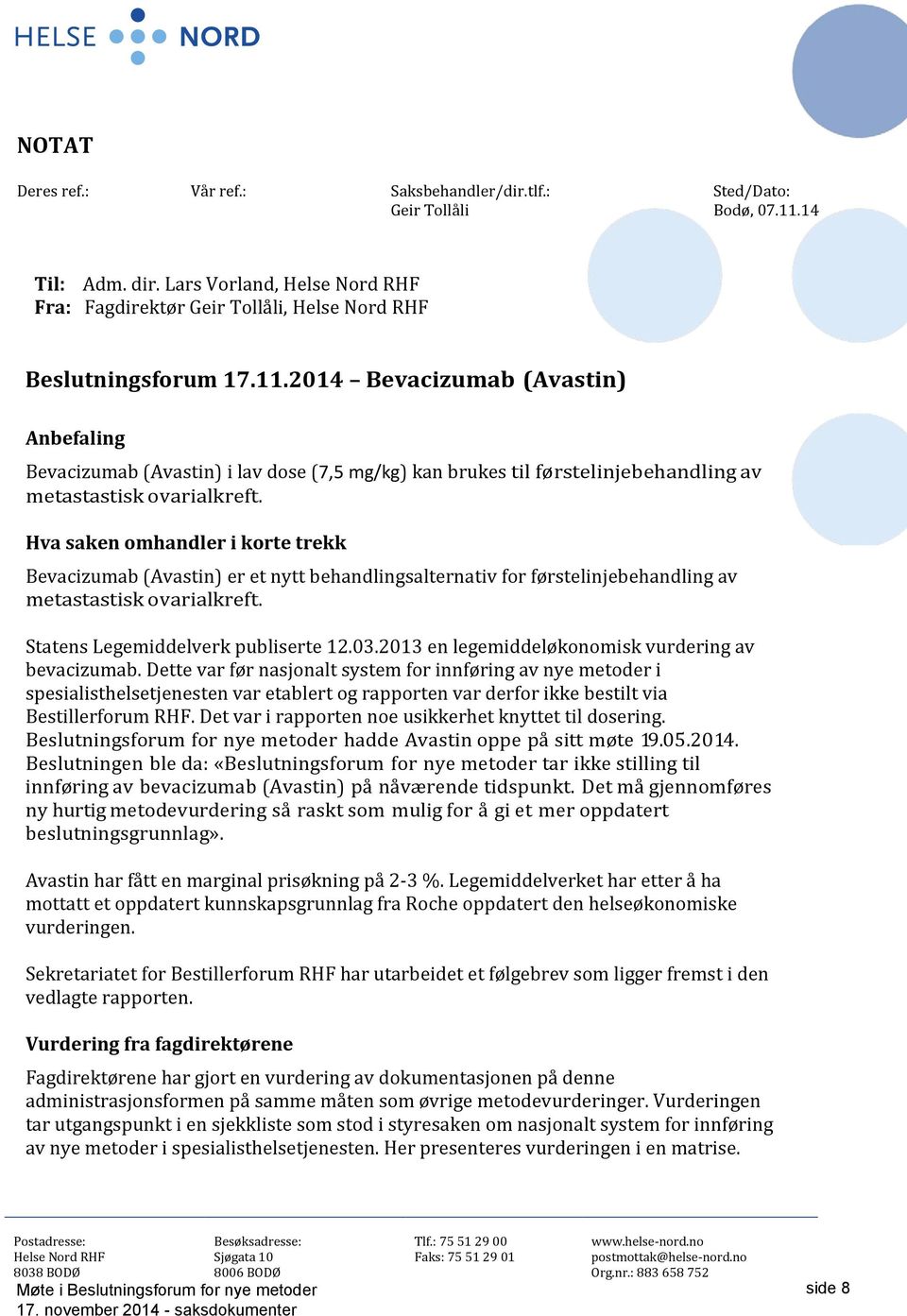 2014 Bevacizumab (Avastin) Anbefaling Bevacizumab (Avastin) i lav dose (7,5 mg/kg) kan brukes til førstelinjebehandling av metastastisk ovarialkreft.