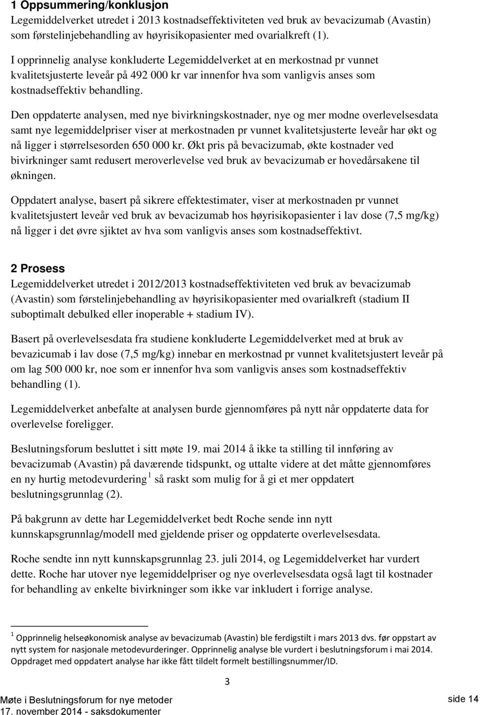 Den oppdaterte analysen, med nye bivirkningskostnader, nye og mer modne overlevelsesdata samt nye legemiddelpriser viser at merkostnaden pr vunnet kvalitetsjusterte leveår har økt og nå ligger i