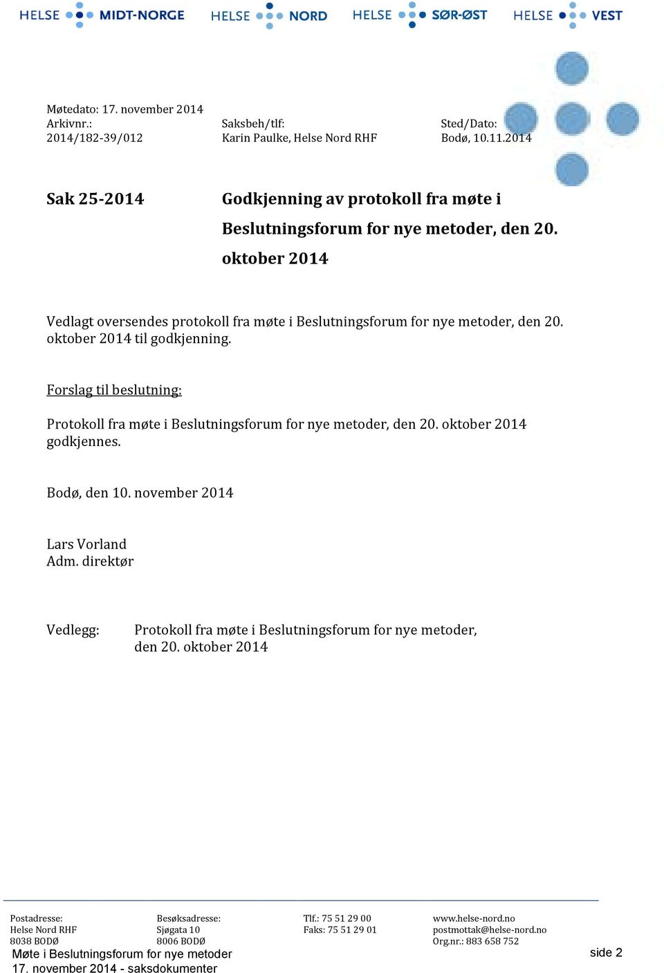 oktober 2014 til godkjenning. Forslag til beslutning: Protokoll fra møte i Beslutningsforum for nye metoder, den 20. oktober 2014 godkjennes. Bodø, den 10. november 2014 Lars Vorland Adm.