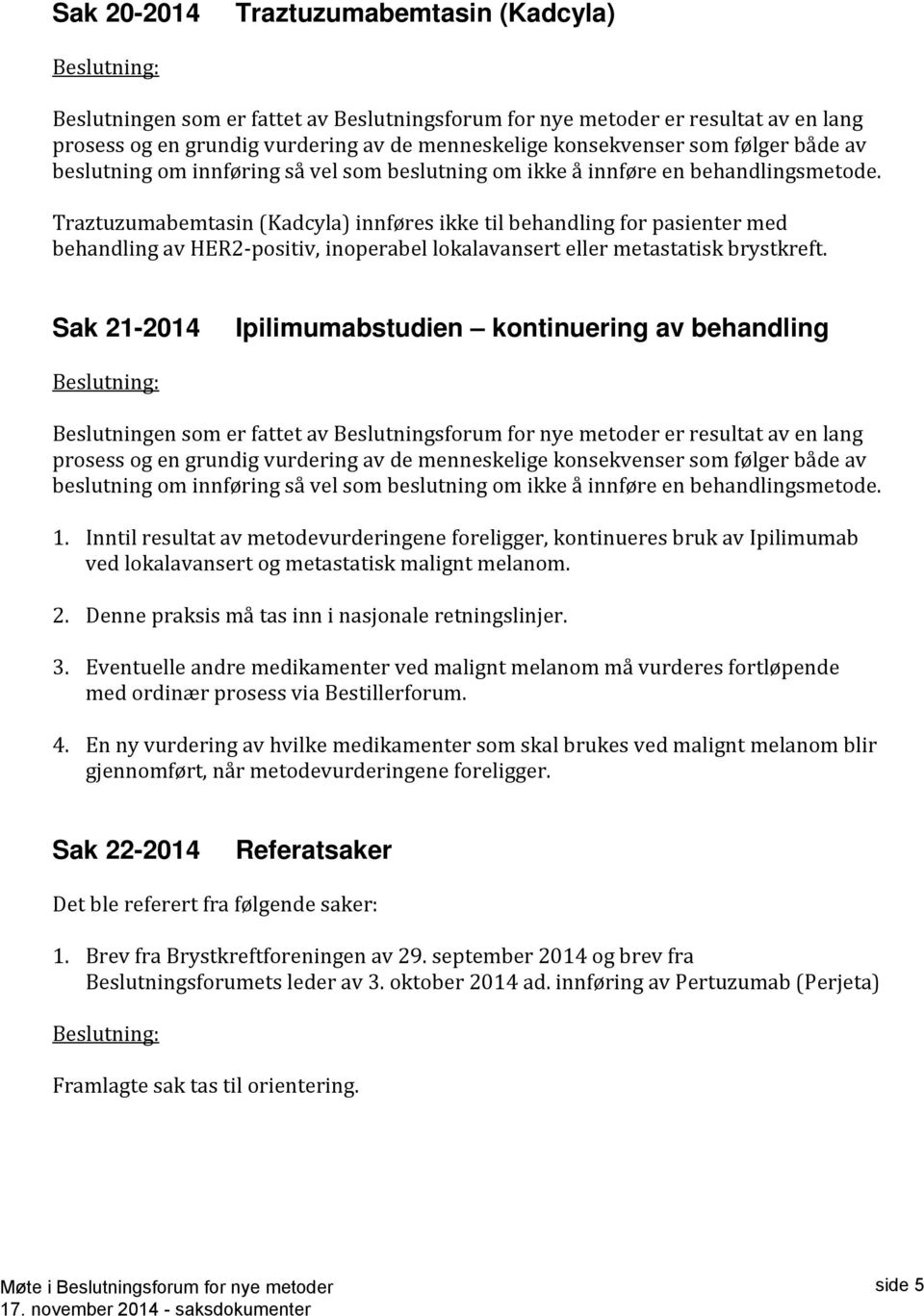 Traztuzumabemtasin (Kadcyla) innføres ikke til behandling for pasienter med behandling av HER2-positiv, inoperabel lokalavansert eller metastatisk brystkreft.