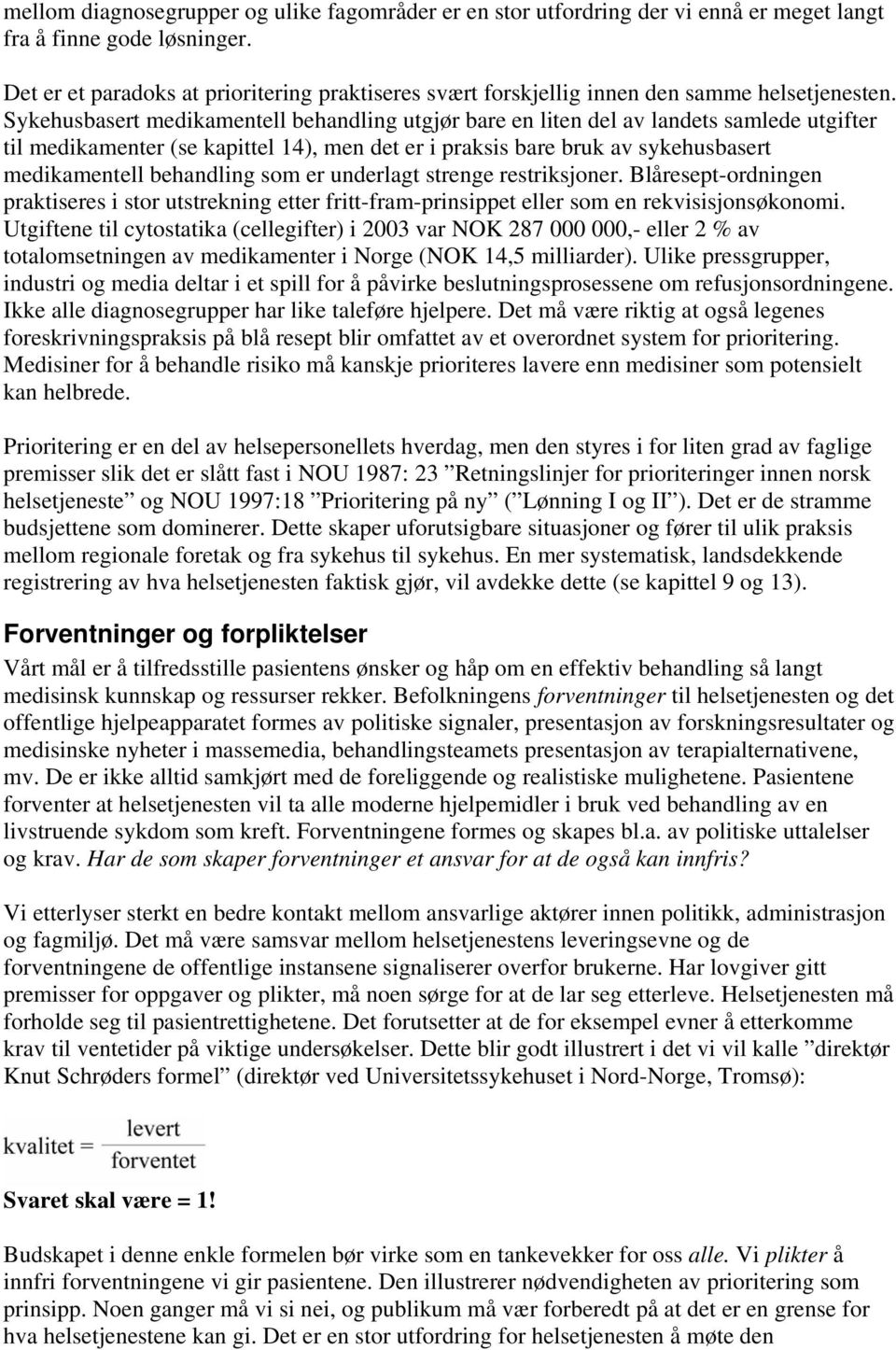 Sykehusbasert medikamentell behandling utgjør bare en liten del av landets samlede utgifter til medikamenter (se kapittel 14), men det er i praksis bare bruk av sykehusbasert medikamentell behandling