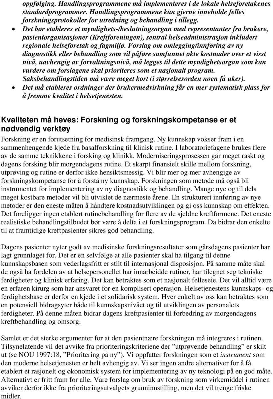 Det bør etableres et myndighets-/beslutningsorgan med representanter fra brukere, pasientorganisasjoner (Kreftforeningen), sentral helseadministrasjon inkludert regionale helseforetak og fagmiljø.