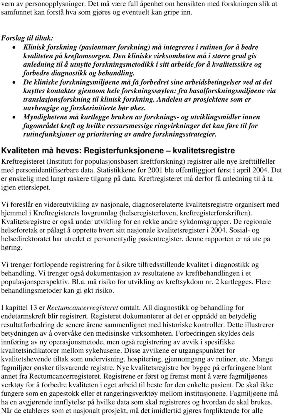 Den kliniske virksomheten må i større grad gis anledning til å utnytte forskningsmetodikk i sitt arbeide for å kvalitetssikre og forbedre diagnostikk og behandling.