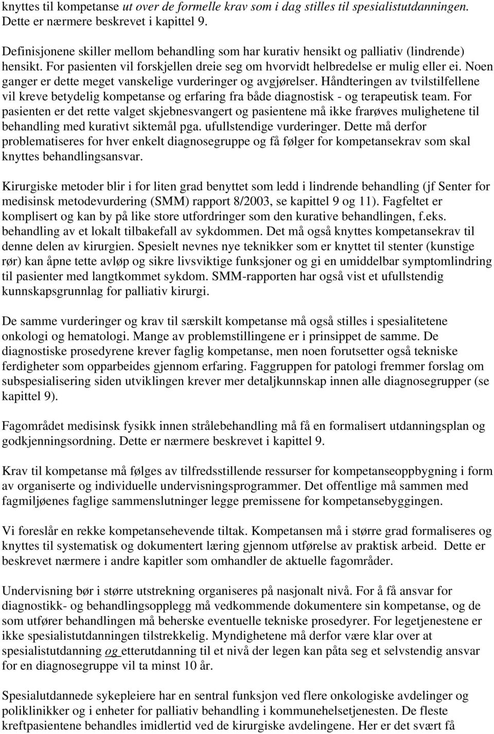 Noen ganger er dette meget vanskelige vurderinger og avgjørelser. Håndteringen av tvilstilfellene vil kreve betydelig kompetanse og erfaring fra både diagnostisk - og terapeutisk team.