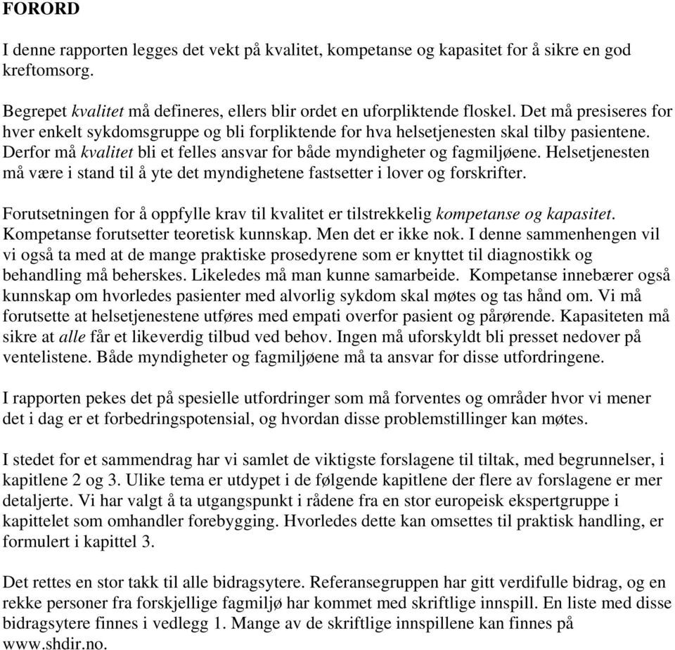 Helsetjenesten må være i stand til å yte det myndighetene fastsetter i lover og forskrifter. Forutsetningen for å oppfylle krav til kvalitet er tilstrekkelig kompetanse og kapasitet.