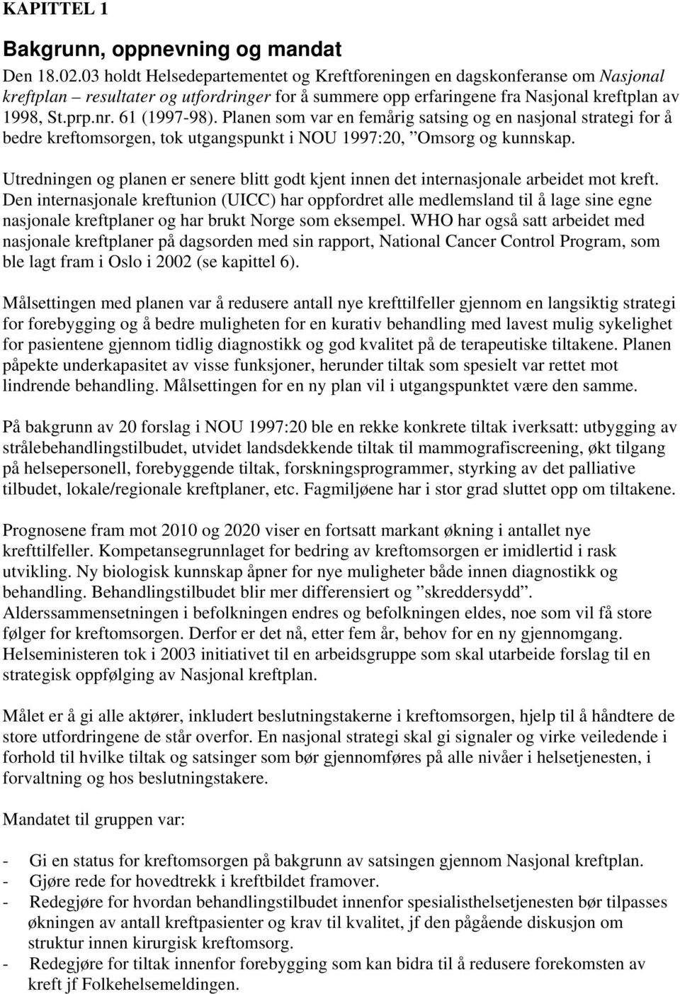 Planen som var en femårig satsing og en nasjonal strategi for å bedre kreftomsorgen, tok utgangspunkt i NOU 1997:20, Omsorg og kunnskap.