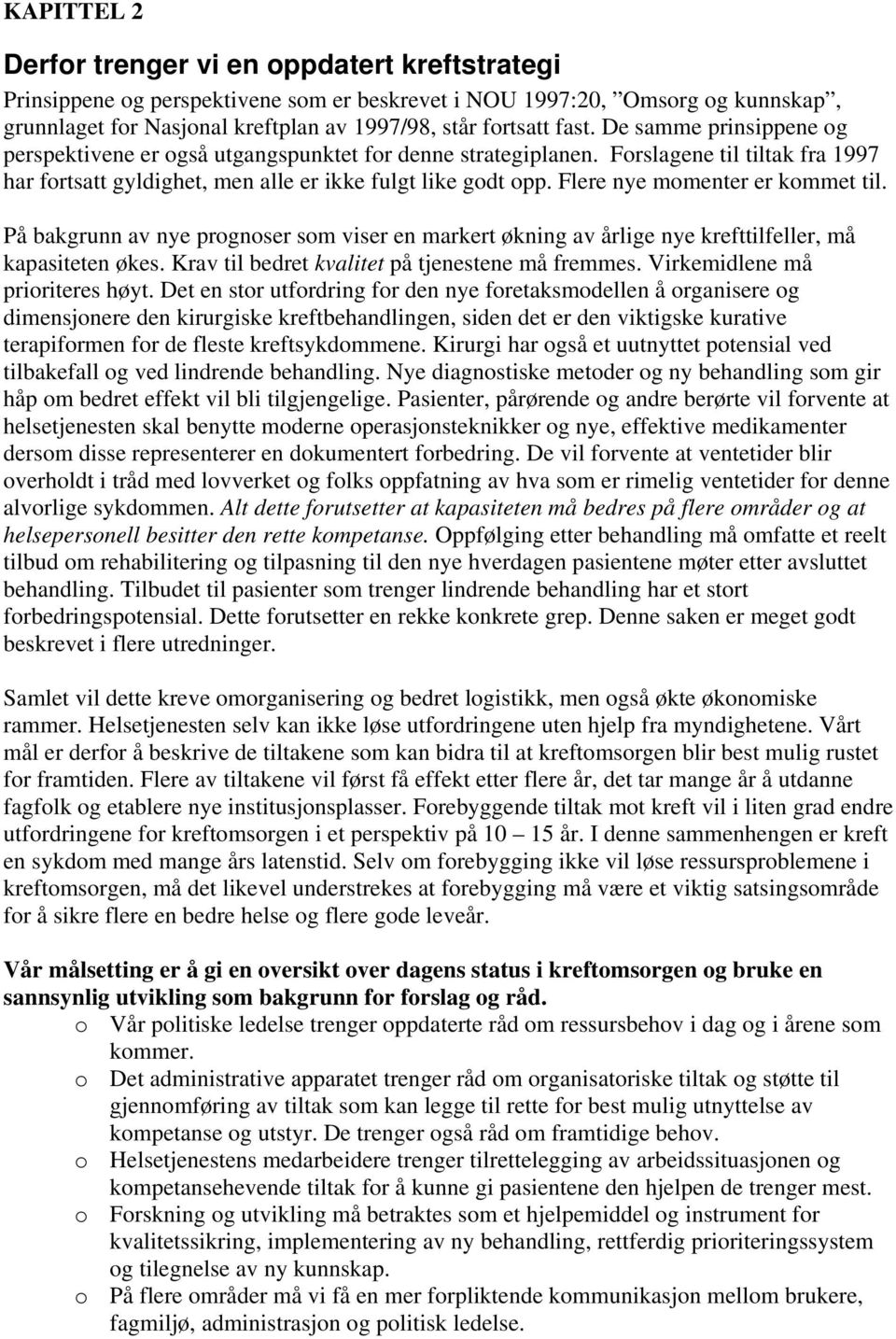 Flere nye momenter er kommet til. På bakgrunn av nye prognoser som viser en markert økning av årlige nye krefttilfeller, må kapasiteten økes. Krav til bedret kvalitet på tjenestene må fremmes.