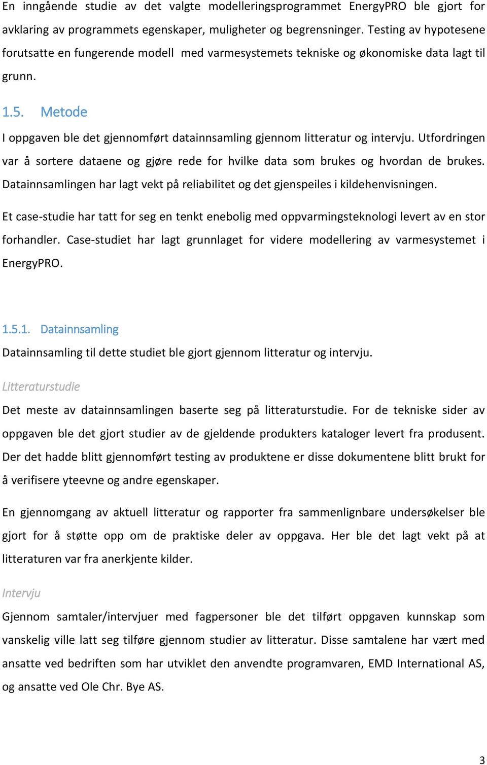 Metode I oppgaven ble det gjennomført datainnsamling gjennom litteratur og intervju. Utfordringen var å sortere dataene og gjøre rede for hvilke data som brukes og hvordan de brukes.