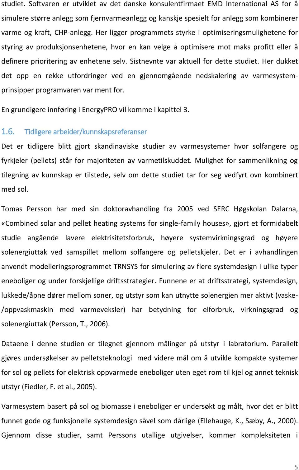 Her ligger programmets styrke i optimiseringsmulighetene for styring av produksjonsenhetene, hvor en kan velge å optimisere mot maks profitt eller å definere prioritering av enhetene selv.