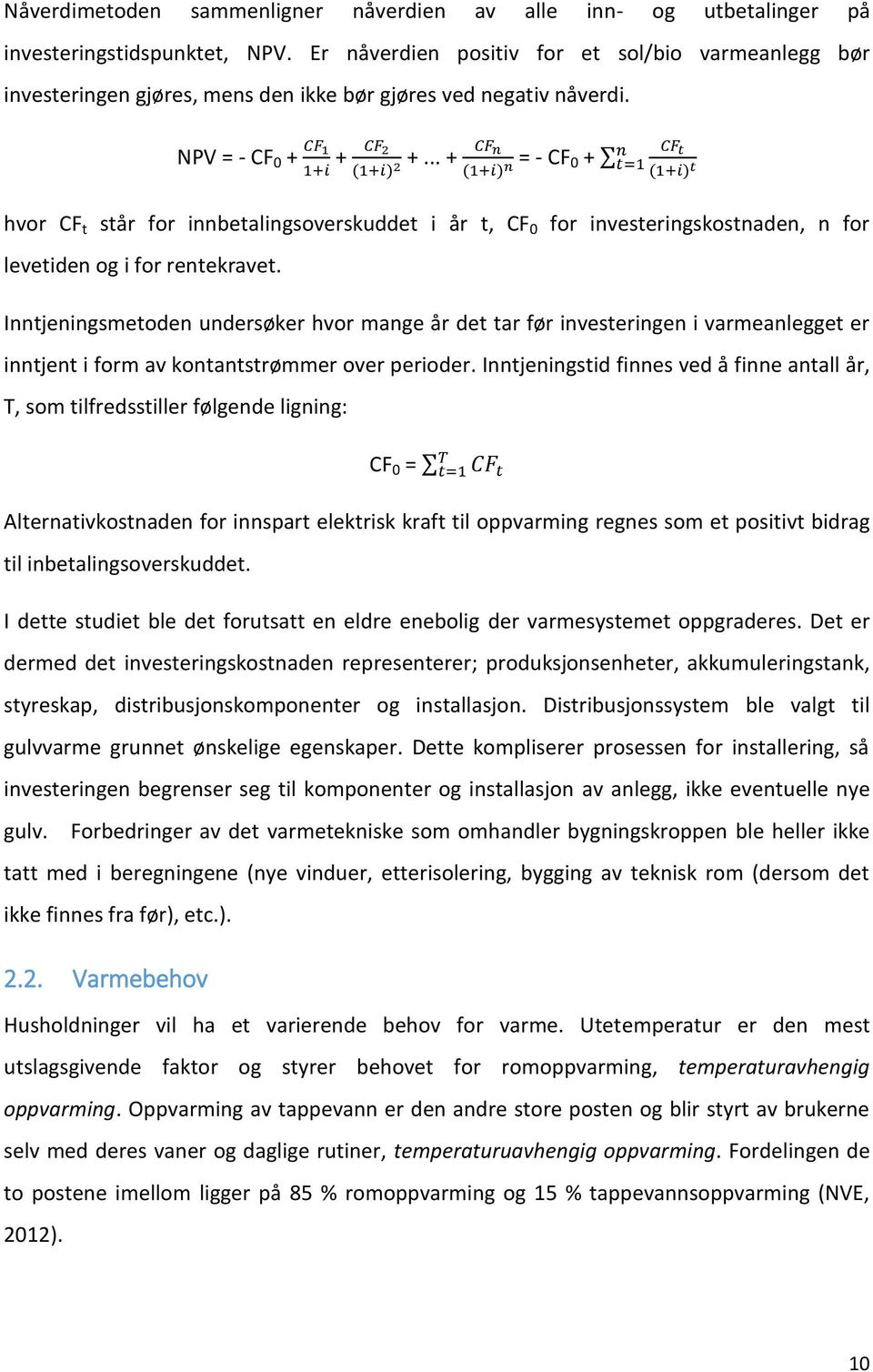 .. + = - CF 0 + hvor CF t står for innbetalingsoverskuddet i år t, CF 0 for investeringskostnaden, n for levetiden og i for rentekravet.