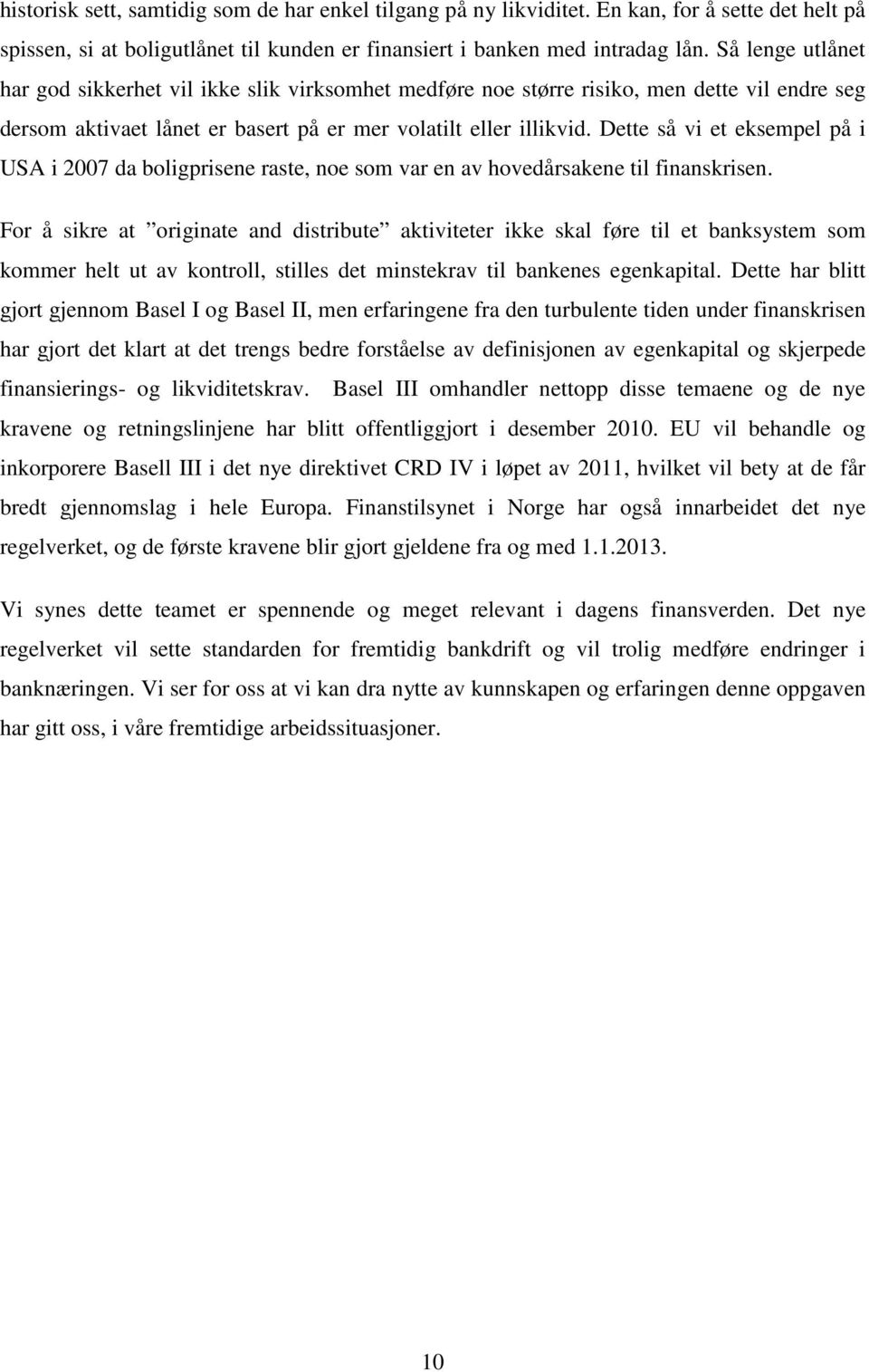 Dette så vi et eksempel på i USA i 2007 da boligprisene raste, noe som var en av hovedårsakene til finanskrisen.