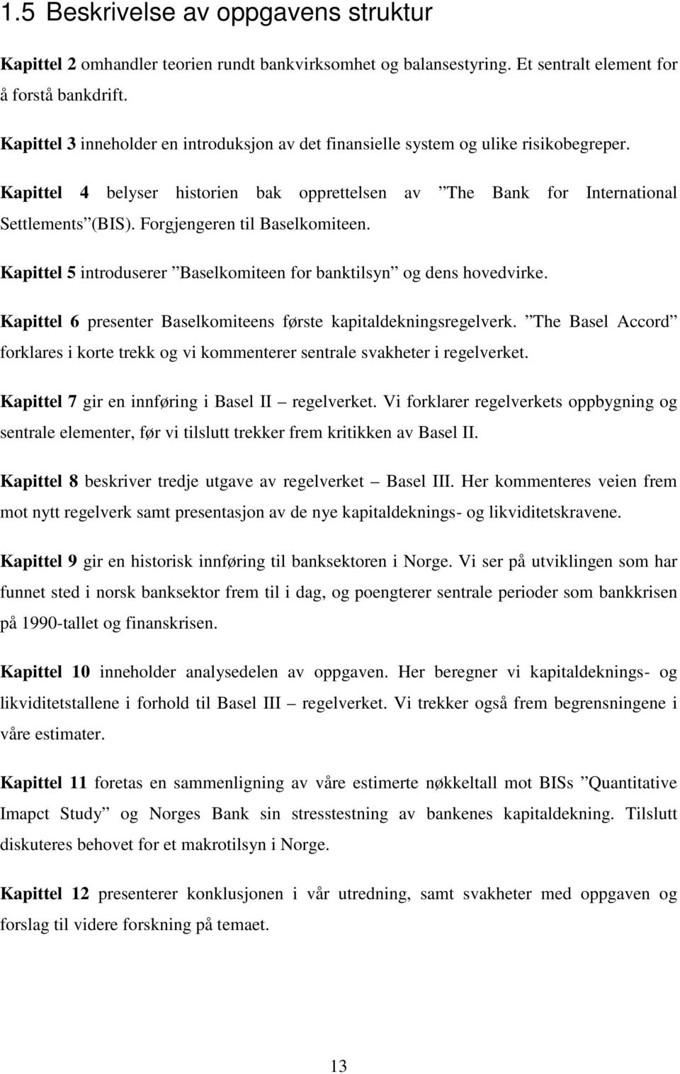 Forgjengeren til Baselkomiteen. Kapittel 5 introduserer Baselkomiteen for banktilsyn og dens hovedvirke. Kapittel 6 presenter Baselkomiteens første kapitaldekningsregelverk.