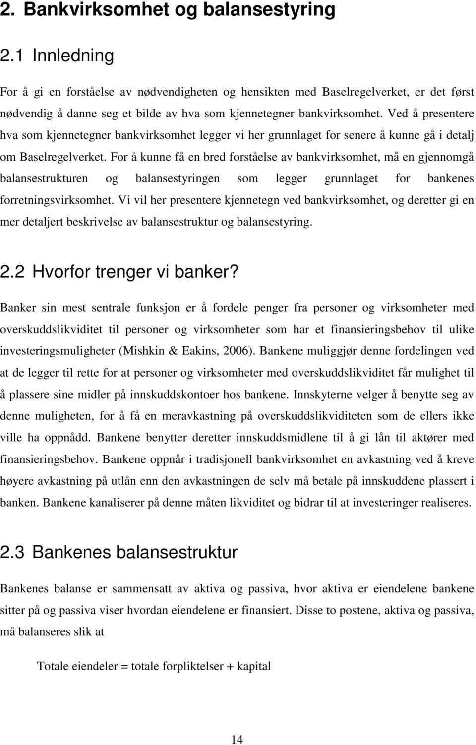 Ved å presentere hva som kjennetegner bankvirksomhet legger vi her grunnlaget for senere å kunne gå i detalj om Baselregelverket.