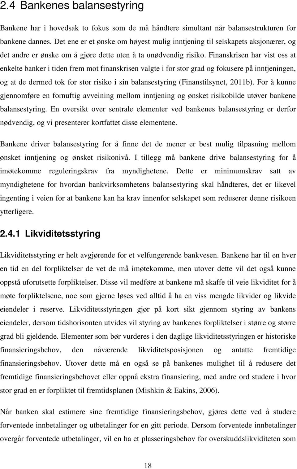 Finanskrisen har vist oss at enkelte banker i tiden frem mot finanskrisen valgte i for stor grad og fokusere på inntjeningen, og at de dermed tok for stor risiko i sin balansestyring (Finanstilsynet,