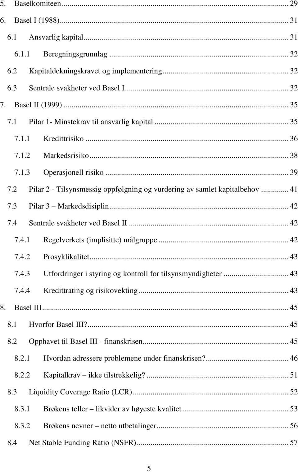 2 Pilar 2 - Tilsynsmessig oppfølgning og vurdering av samlet kapitalbehov... 41 7.3 Pilar 3 Markedsdisiplin... 42 7.4 Sentrale svakheter ved Basel II... 42 7.4.1 Regelverkets (implisitte) målgruppe.