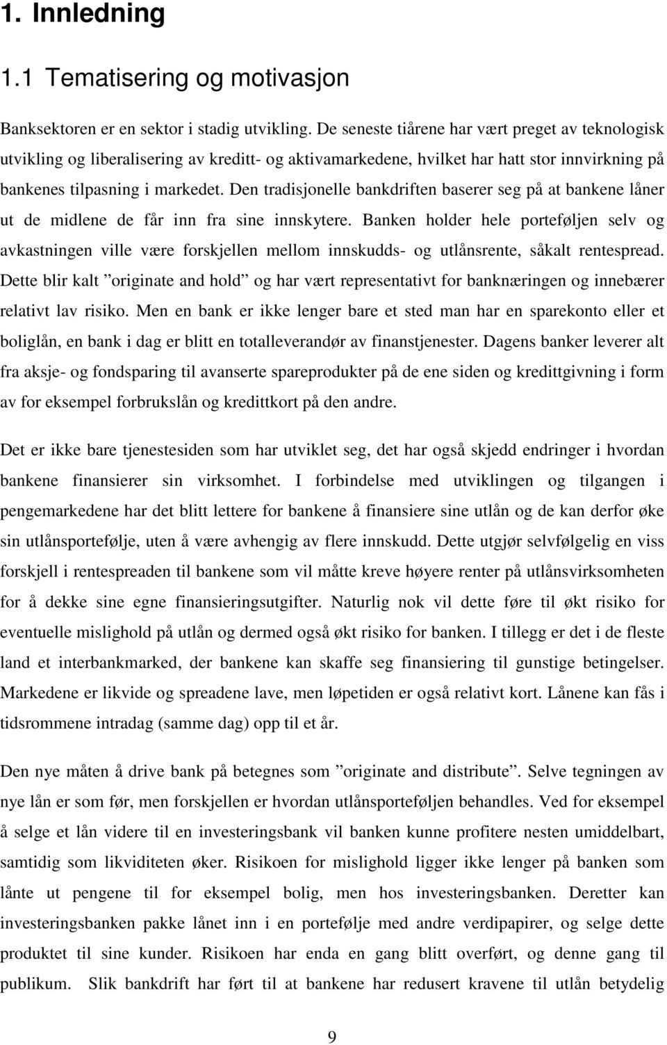 Den tradisjonelle bankdriften baserer seg på at bankene låner ut de midlene de får inn fra sine innskytere.