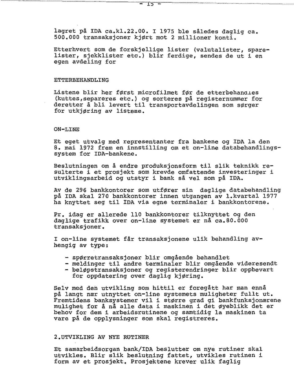 ) og sorteres pa registernummer for deretter a bli levert til transportavdelingen som s rger for utkj ring av listebe. ON-LINE Et eget utvalg med representanter fra bankene og IDA la den B.