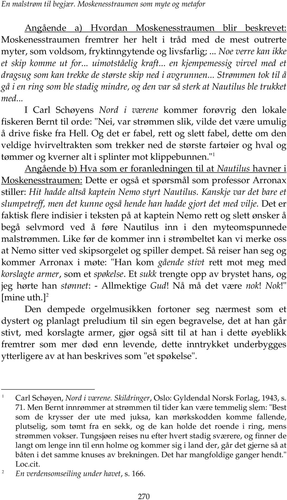 livsfarlig;... Noe verre kan ikke et skip komme ut for... uimotståelig kraft... en kjempemessig virvel med et dragsug som kan trekke de største skip ned i avgrunnen.