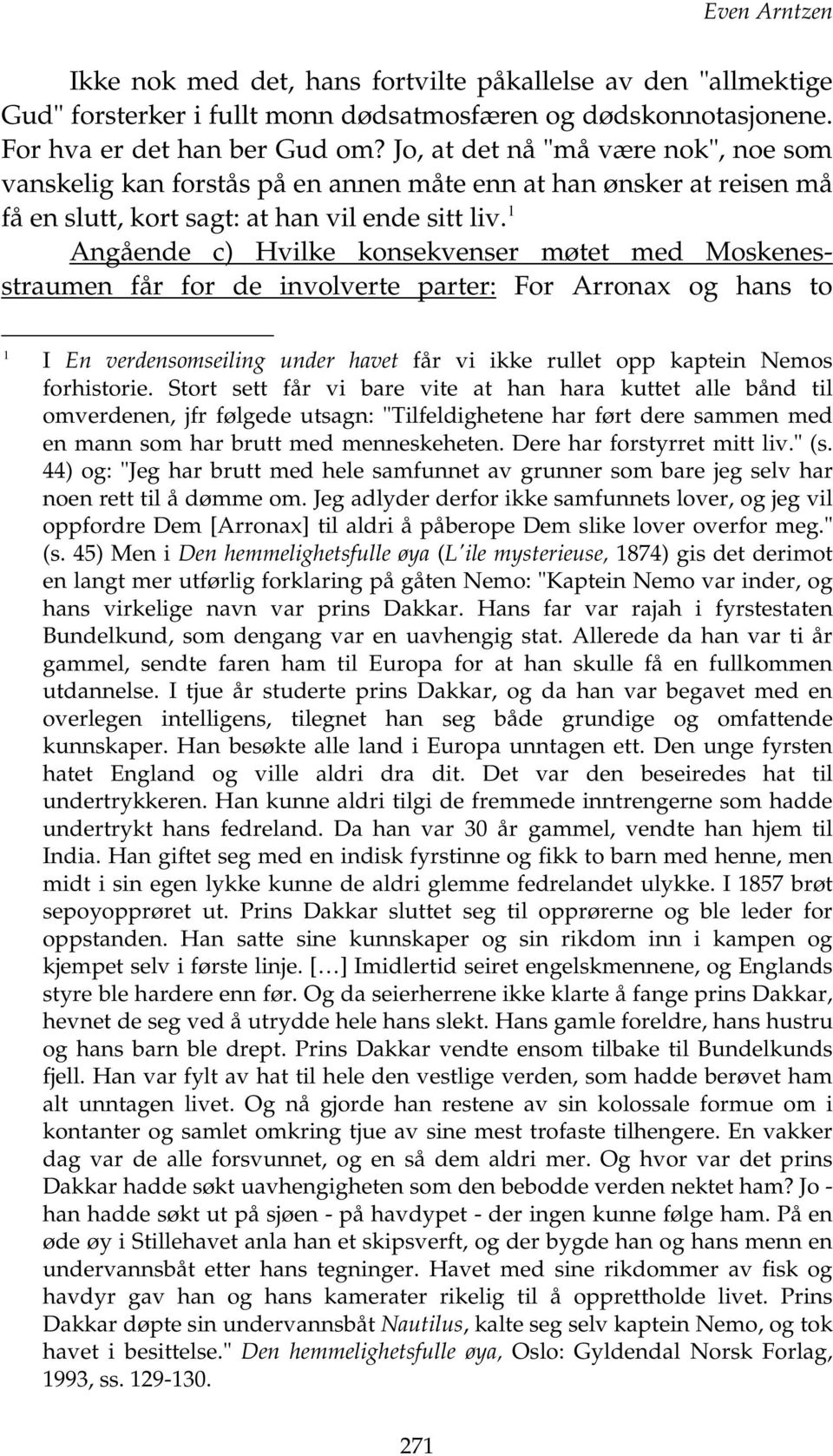 Angående c) Hvilke konsekvenser møtet med Moskenesstraumen får for de involverte parter: For Arronax og hans to I En verdensomseiling under havet får vi ikke rullet opp kaptein Nemos forhistorie.