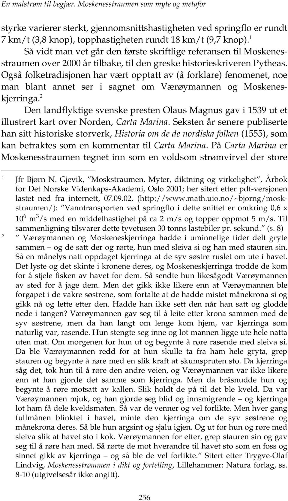 Også folketradisjonen har vært opptatt av (å forklare) fenomenet, noe man blant annet ser i sagnet om Værøymannen og Moskeneskjerringa.