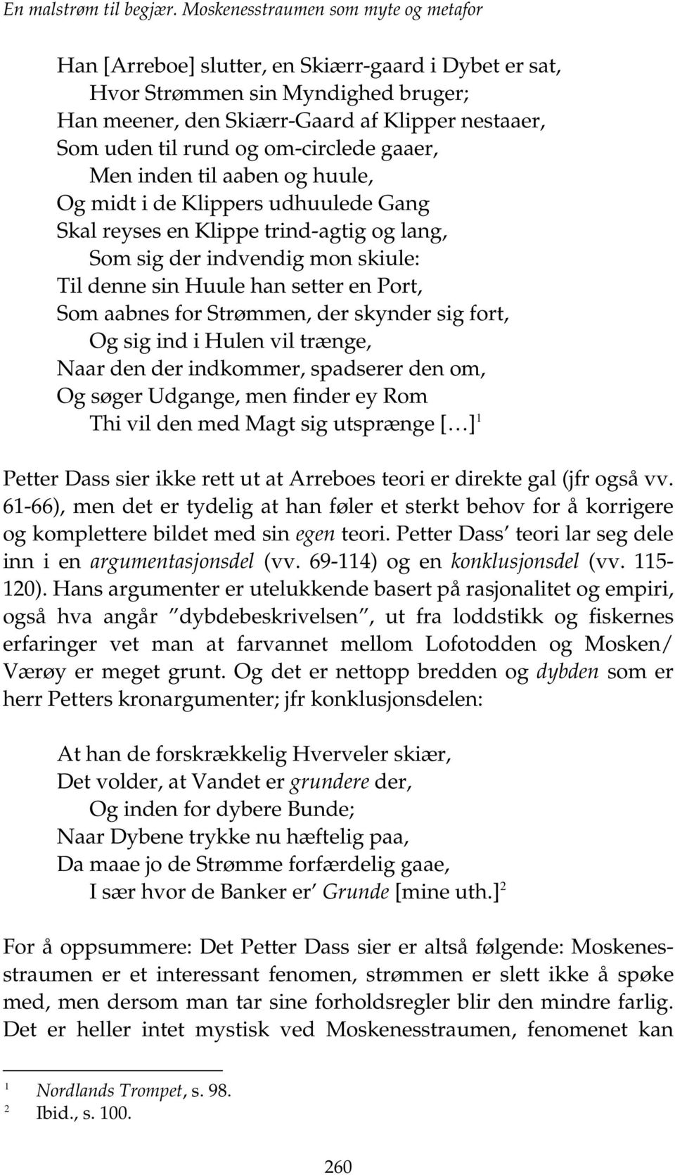 om-circlede gaaer, Men inden til aaben og huule, Og midt i de Klippers udhuulede Gang Skal reyses en Klippe trind-agtig og lang, Som sig der indvendig mon skiule: Til denne sin Huule han setter en