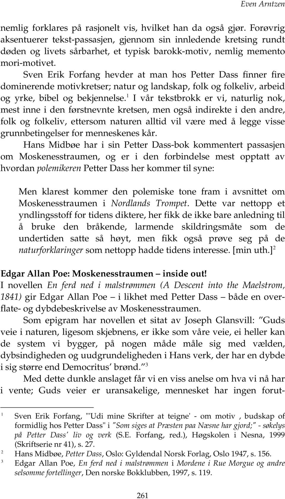 Sven Erik Forfang hevder at man hos Petter Dass finner fire dominerende motivkretser; natur og landskap, folk og folkeliv, arbeid og yrke, bibel og bekjennelse.