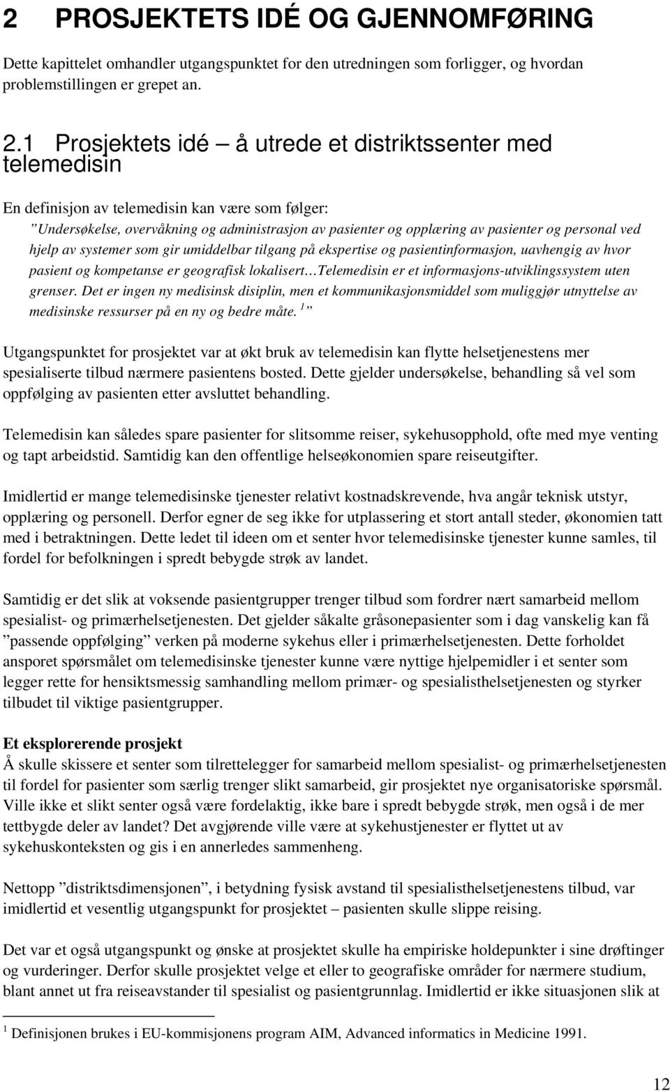 personal ved hjelp av systemer som gir umiddelbar tilgang på ekspertise og pasientinformasjon, uavhengig av hvor pasient og kompetanse er geografisk lokalisert Telemedisin er et