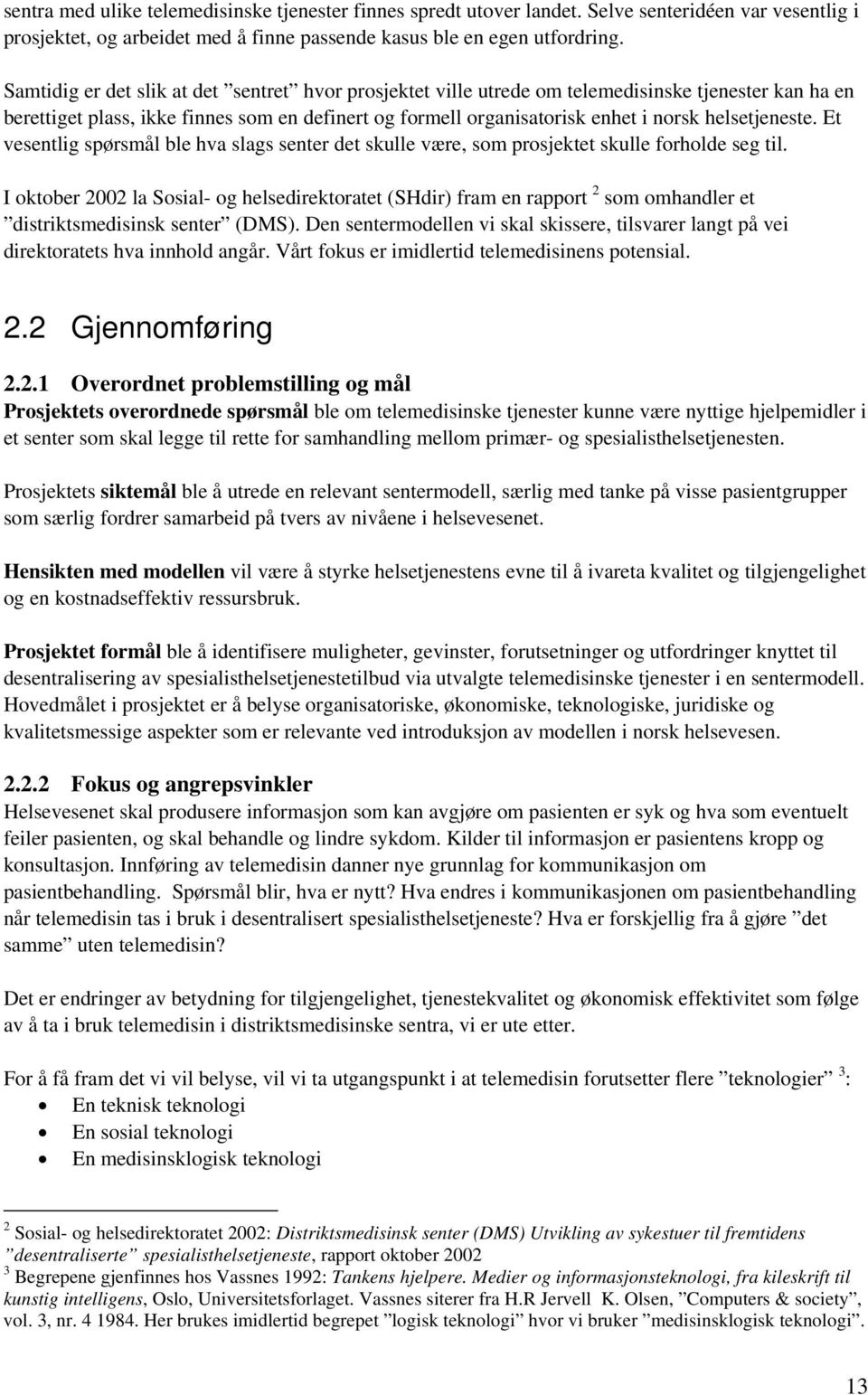 helsetjeneste. Et vesentlig spørsmål ble hva slags senter det skulle være, som prosjektet skulle forholde seg til.