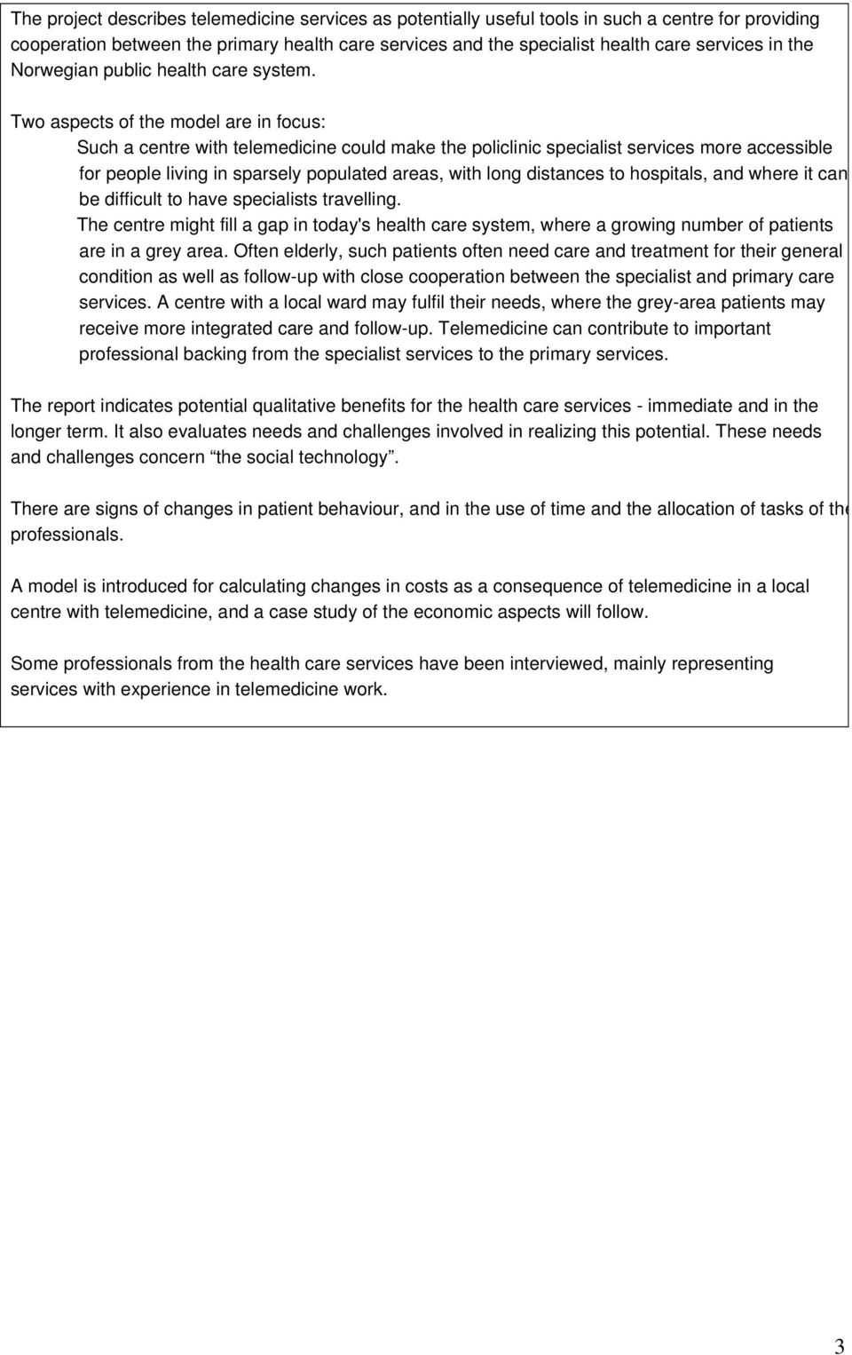 Two aspects of the model are in focus: Such a centre with telemedicine could make the policlinic specialist services more accessible for people living in sparsely populated areas, with long distances