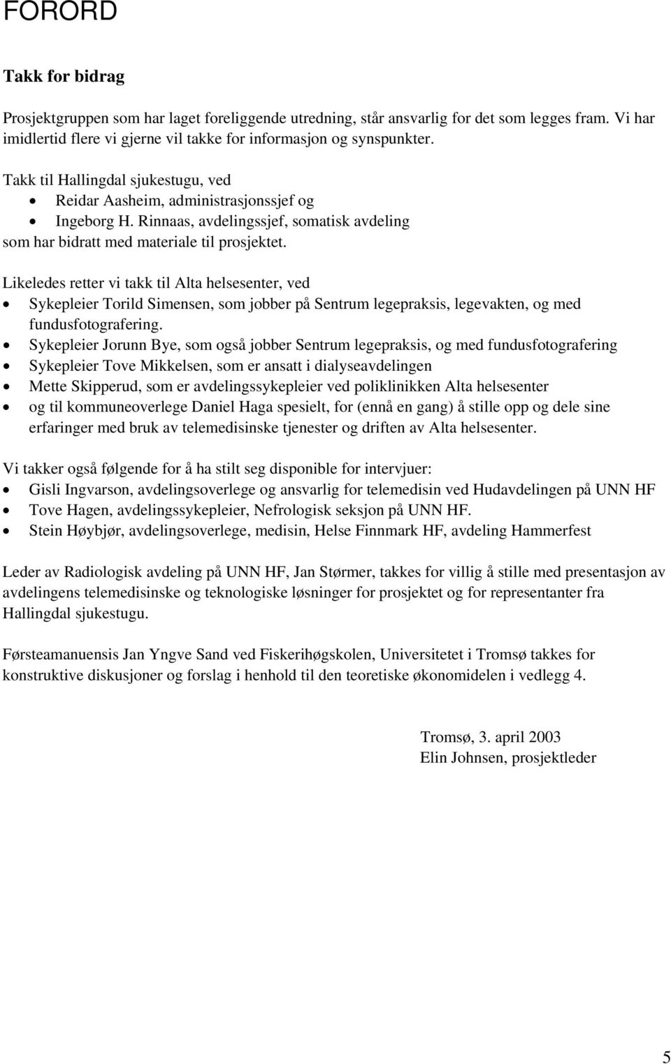 Likeledes retter vi takk til Alta helsesenter, ved Sykepleier Torild Simensen, som jobber på Sentrum legepraksis, legevakten, og med fundusfotografering.