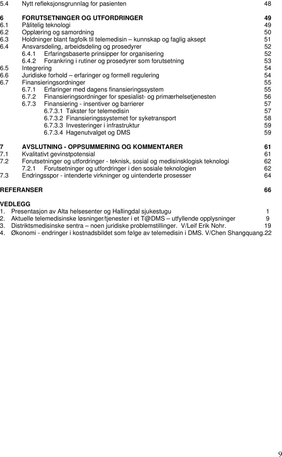 5 Integrering 54 6.6 Juridiske forhold erfaringer og formell regulering 54 6.7 Finansieringsordninger 55 6.7.1 Erfaringer med dagens finansieringssystem 55 6.7.2 Finansieringsordninger for spesialist- og primærhelsetjenesten 56 6.