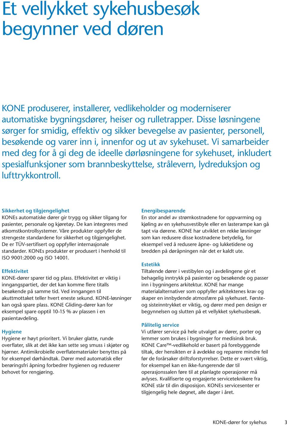 Vi samarbeider med deg for å gi deg de ideelle dørløsningene for sykehuset, inkludert spesialfunksjoner som brannbeskyttelse, strålevern, lydreduksjon og lufttrykkontroll.