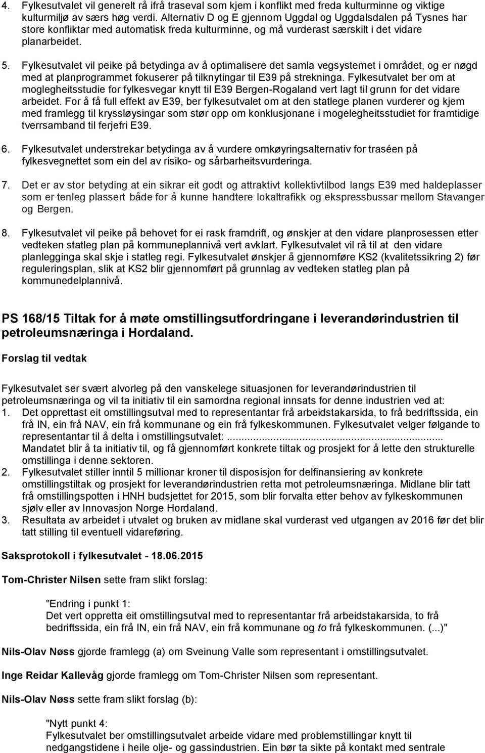 Fylkesutvalet vil peike på betydinga av å optimalisere det samla vegsystemet i området, og er nøgd med at planprogrammet fokuserer på tilknytingar til E39 på strekninga.