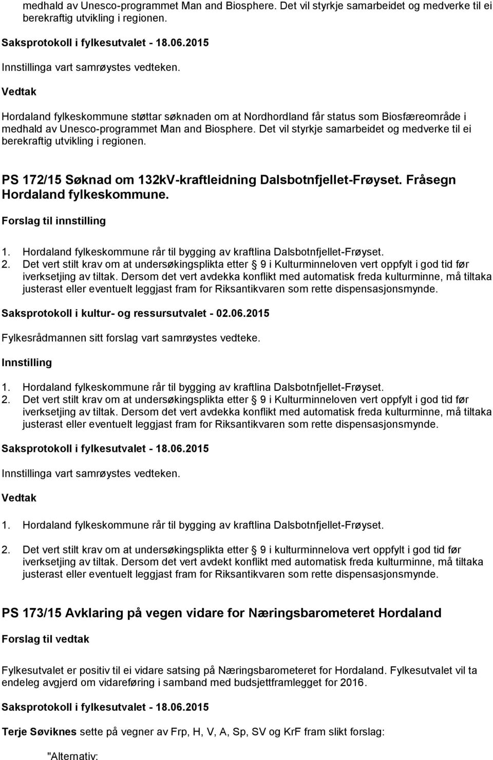 Det vil styrkje samarbeidet og medverke til ei berekraftig utvikling i regionen. PS 172/15 Søknad om 132kV-kraftleidning Dalsbotnfjellet-Frøyset. Fråsegn Hordaland fylkeskommune.