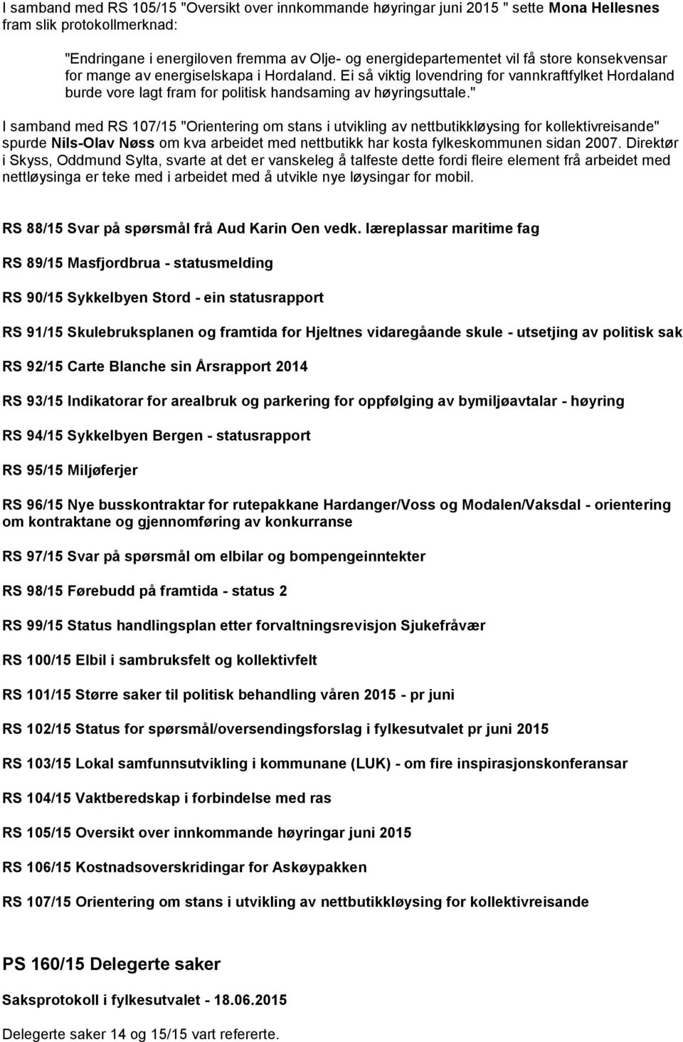 " I samband med RS 107/15 "Orientering om stans i utvikling av nettbutikkløysing for kollektivreisande" spurde Nils-Olav Nøss om kva arbeidet med nettbutikk har kosta fylkeskommunen sidan 2007.