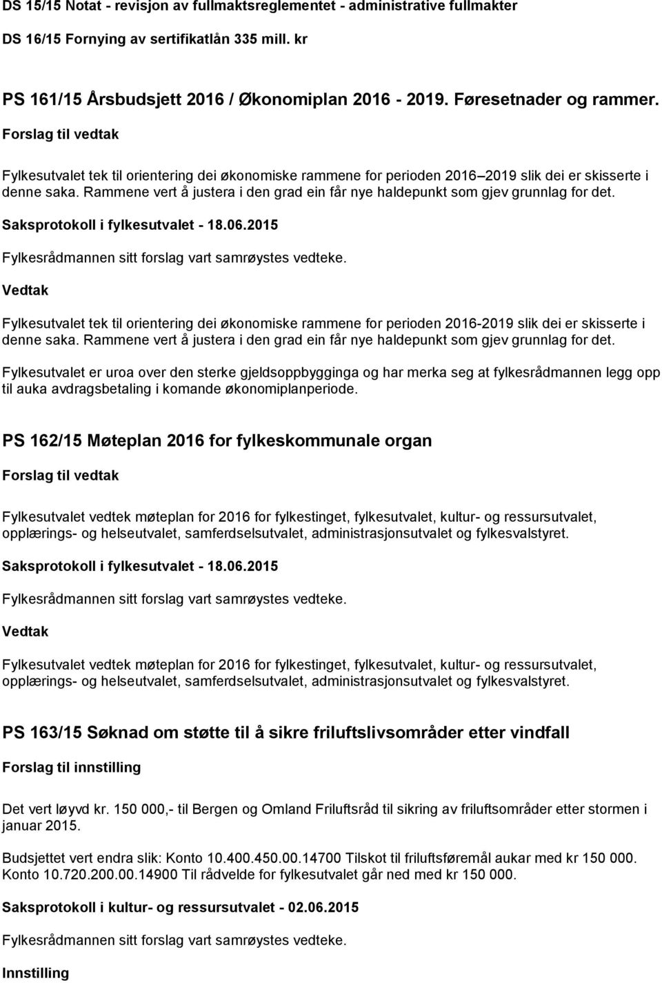 Rammene vert å justera i den grad ein får nye haldepunkt som gjev grunnlag for det. Fylkesrådmannen sitt forslag vart samrøystes vedteke.