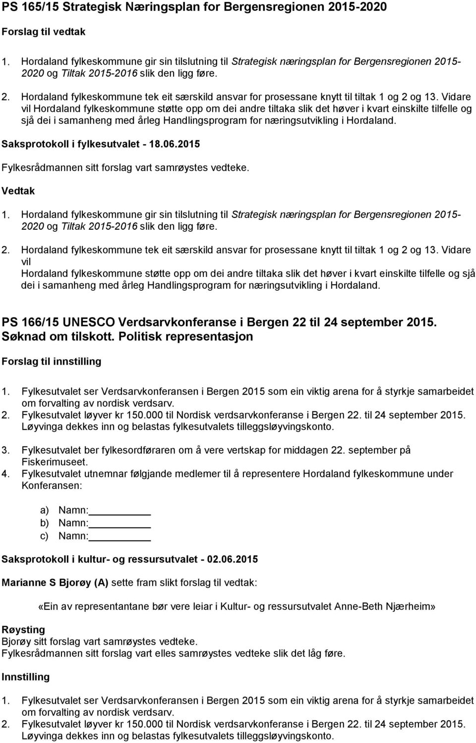 Vidare vil Hordaland fylkeskommune støtte opp om dei andre tiltaka slik det høver i kvart einskilte tilfelle og sjå dei i samanheng med årleg Handlingsprogram for næringsutvikling i Hordaland.