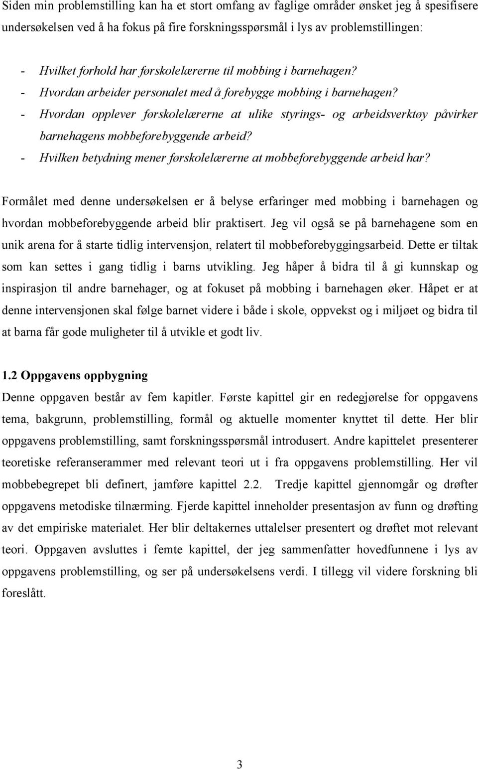 - Hvordan opplever førskolelærerne at ulike styrings- og arbeidsverktøy påvirker barnehagens mobbeforebyggende arbeid? - Hvilken betydning mener førskolelærerne at mobbeforebyggende arbeid har?